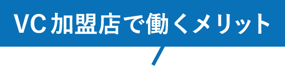 VC加盟店で働くメリット